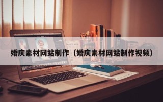 泰州婚庆素材网站制作（婚庆素材网站制作视频）
