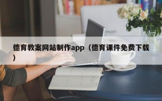 泰州德育教案网站制作app（德育课件免费下载）