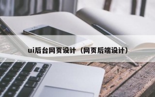 泰州ui后台网页设计（网页后端设计）